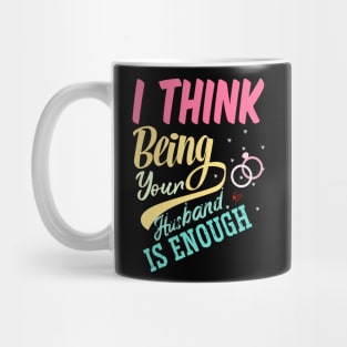 I Think Being Your Husband Is Enough | valentine day gift for her i think being your husband is gift enough Mug